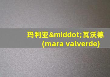 玛利亚·瓦沃德(mara valverde)
